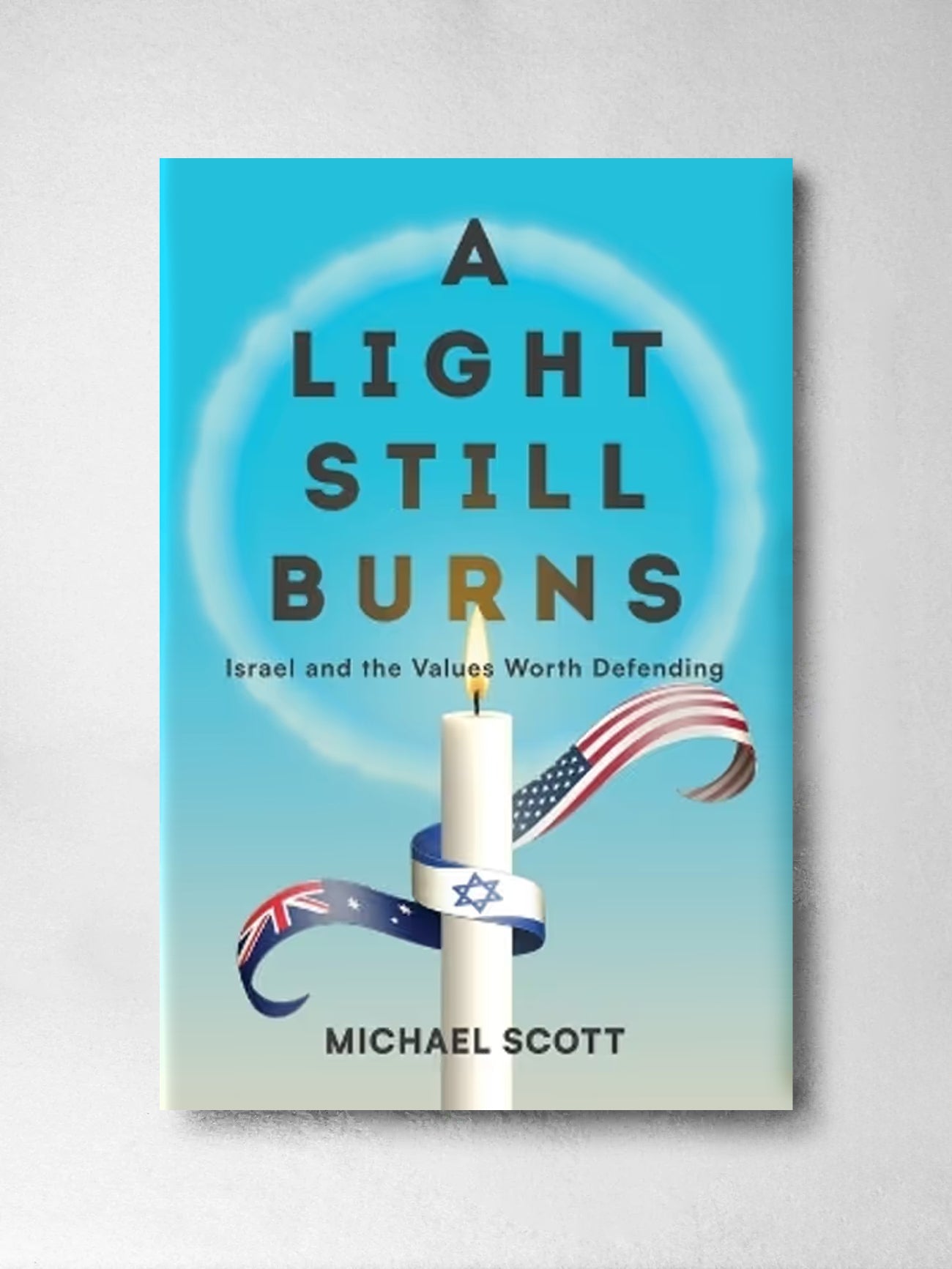 A Light Still Burns: Israel and the Values Worth Defending - Michael Scott