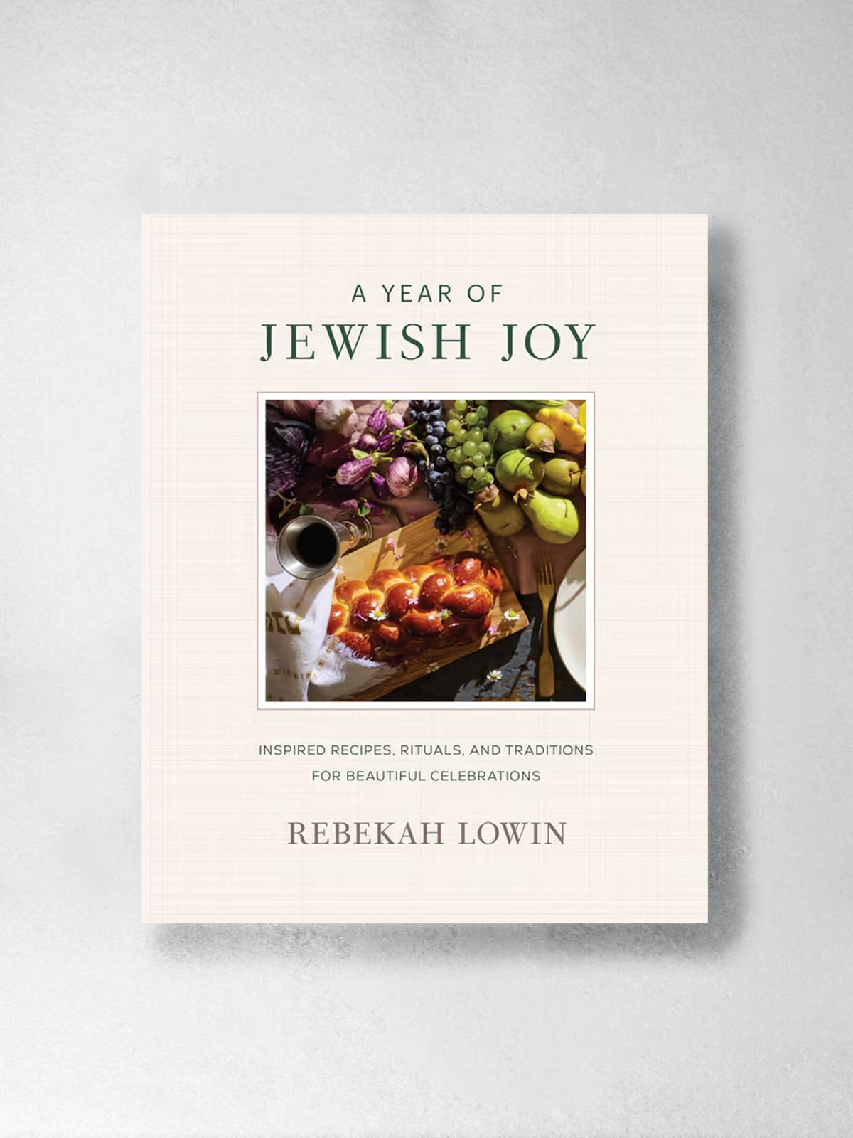 A Year of Jewish Joy: Inspired Recipes, Rituals, and Traditions for Beautiful Celebrations - Rebekah Lowin PRE ORDER