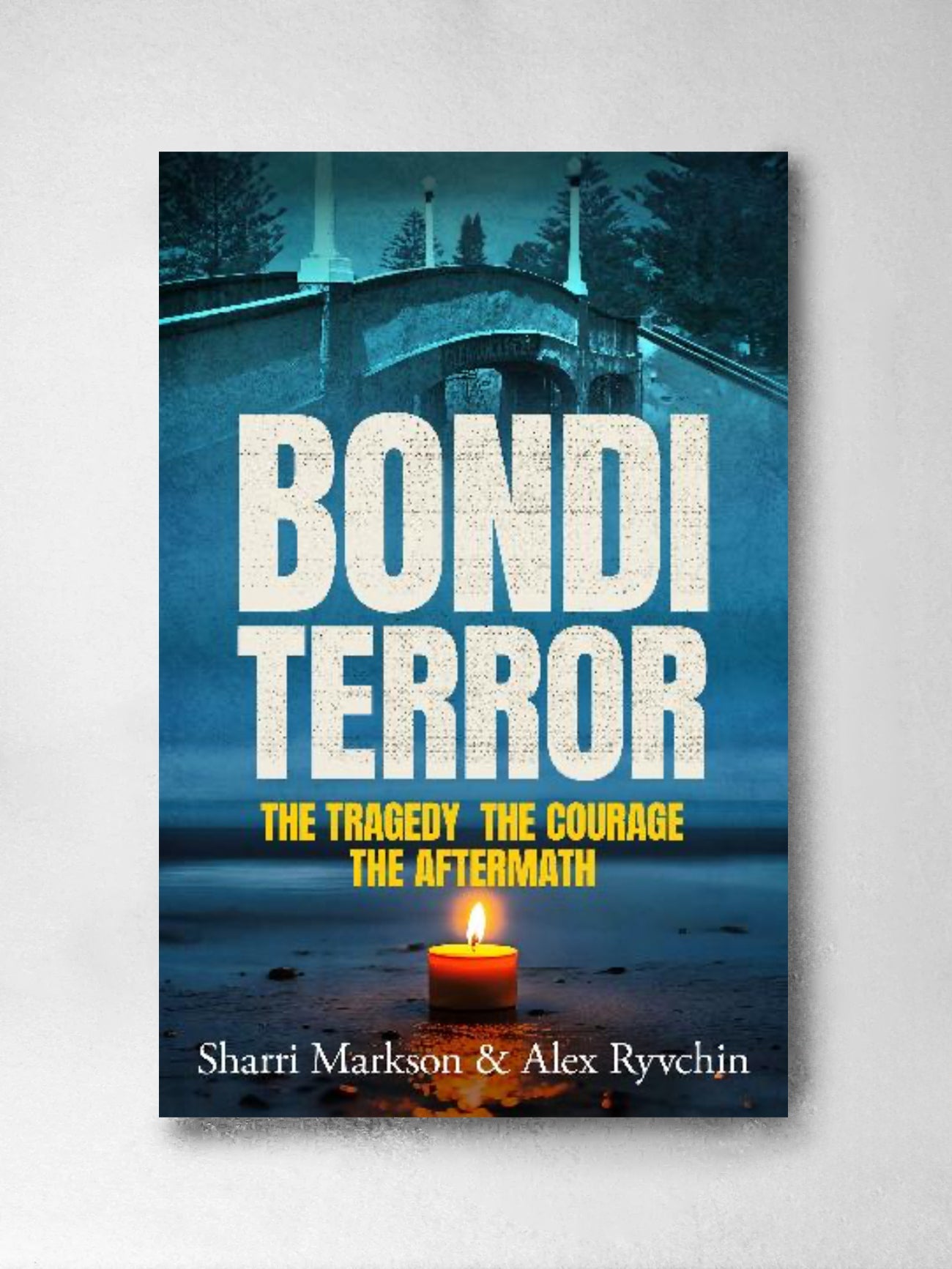 Bondi Terror: The tragedy, the courage, the aftermath - Alex Ryvchin & Sharri Markson (PREORDER)