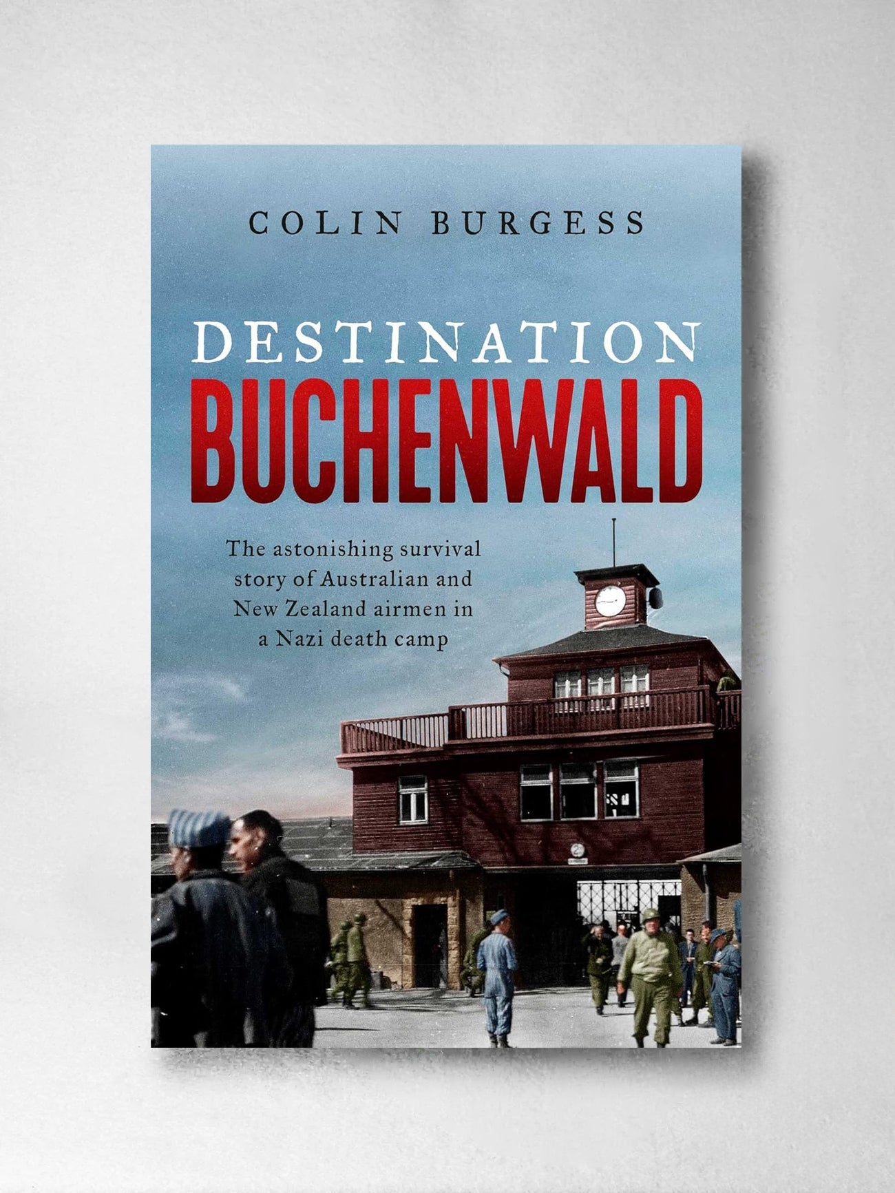 Destination Buchenwald: The astonishing survival story of Australian and New Zealand airmen in a Nazi death camp - Colin Burgess