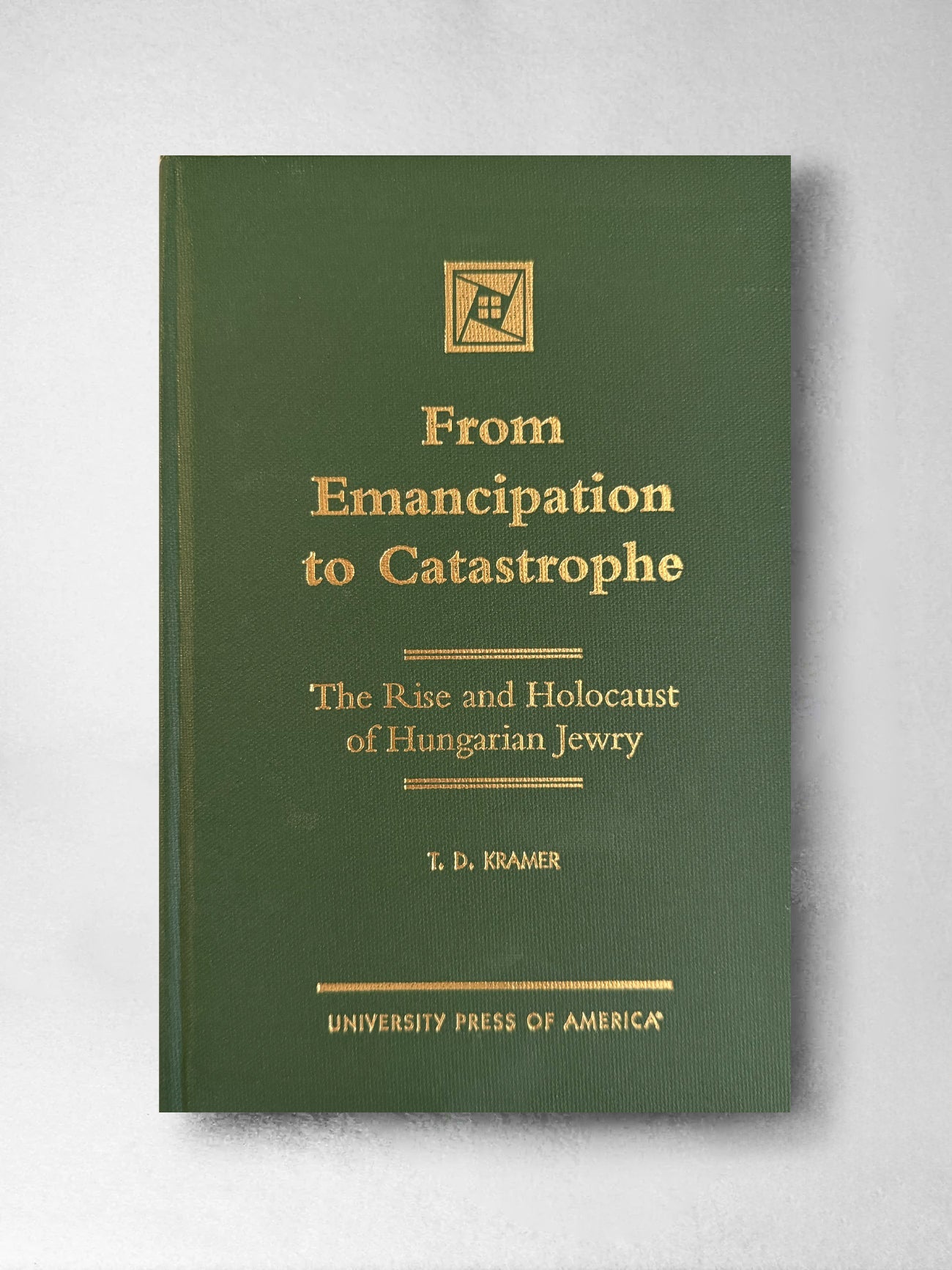 From Emancipation to Catastrophe: the Rise and Holocaust of Hungarian Jewry - T D Kramer