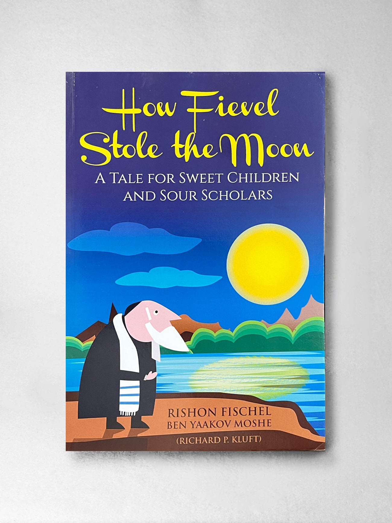 How Fievel Stole the Moon: A Tale for Sweet Children and Sour Scholars - Rishon Fischel Ben Yaakov Moshe (Richard P Kluft)