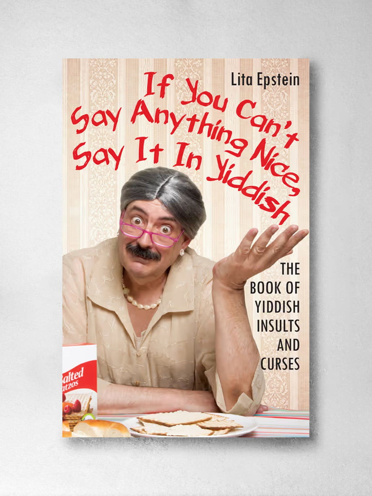 If You Can't Say Anything Nice, Say It In Yiddish: The Book of Yiddish Insults and Curses - Lita Epstein MBA