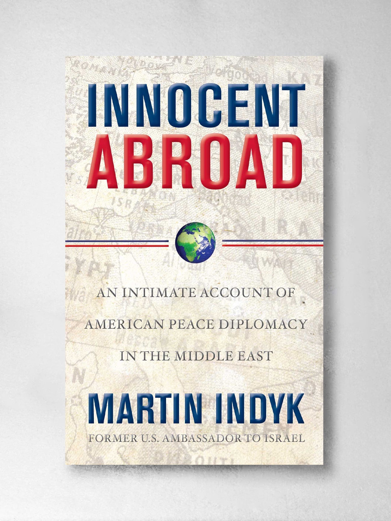 Innocent Abroad An Intimate Account of American Peace Diplomacy in the Middle East - Martin Indyk