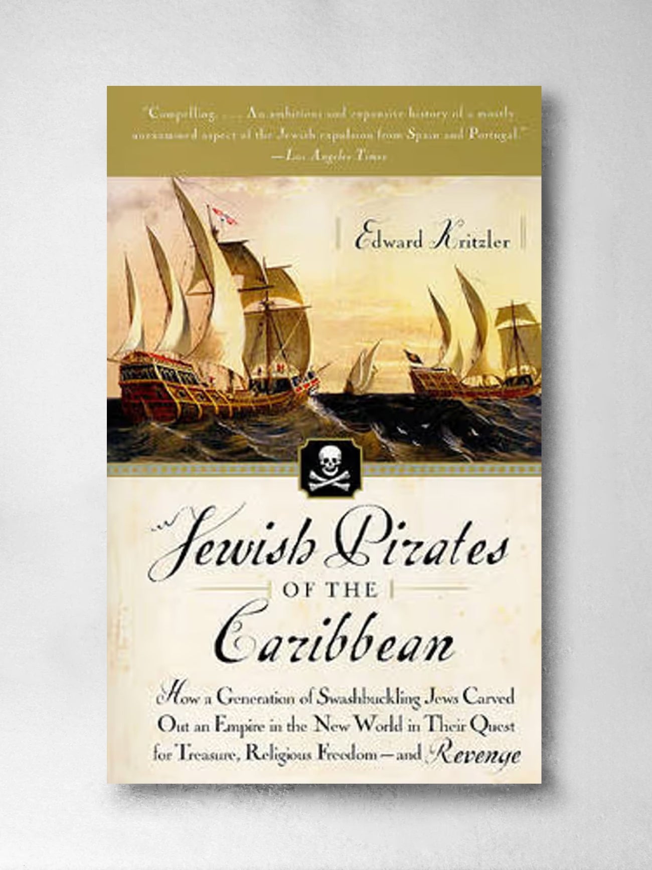 Jewish Pirates of the Caribbean: How a Generation of Swashbuckling Jews Carved Out an Empire in the New World in Their Quest for Treasure, Religious Freedom and Revenge - Edward Kritzler
