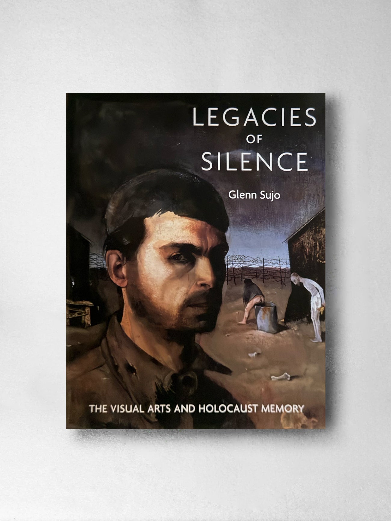 Legacies of Silence : The Visual arts and Holocaust Memory - Glen Sujo