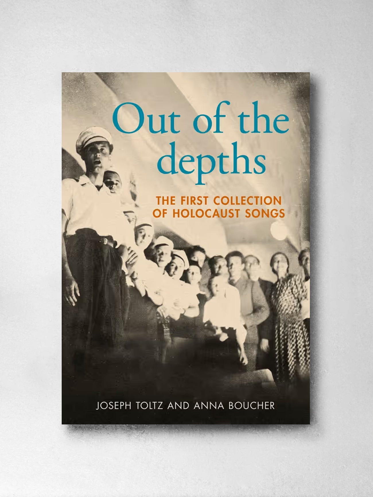 Out of the depths: The first collection of Holocaust songs - Joseph Toltz, Anna Boucher