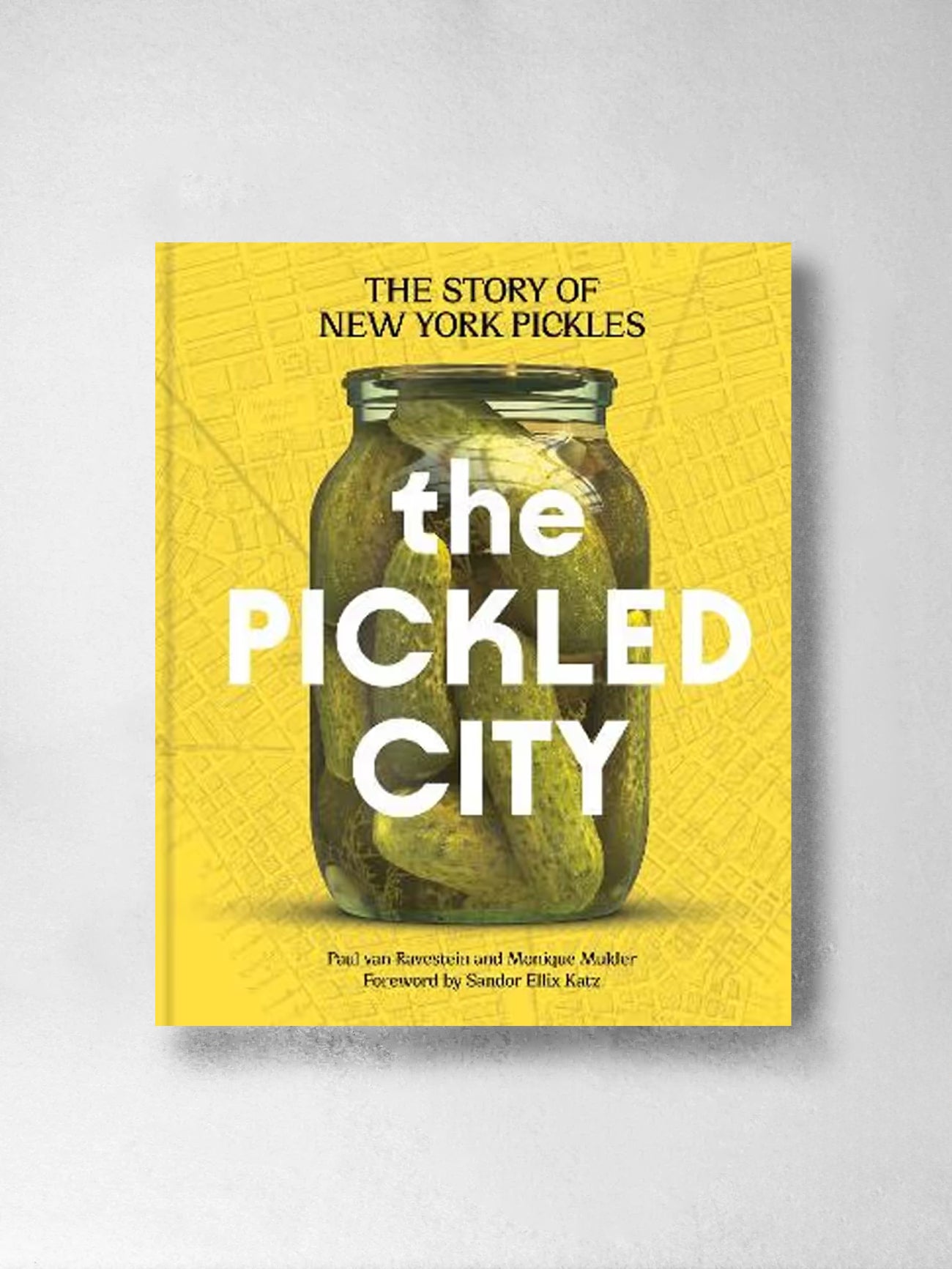 The Pickled City: The Story of New York Pickles - Monique Mulder, Paul van Ravestein