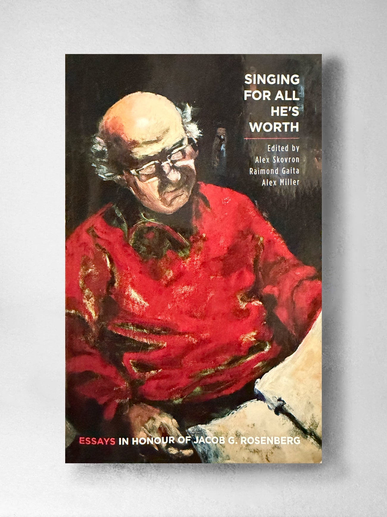 Singing For All He's Worth: Essays in honour of Jacob G Roseberg - Alex Skovron Raimond Gaita, Alex Miller (Ed)