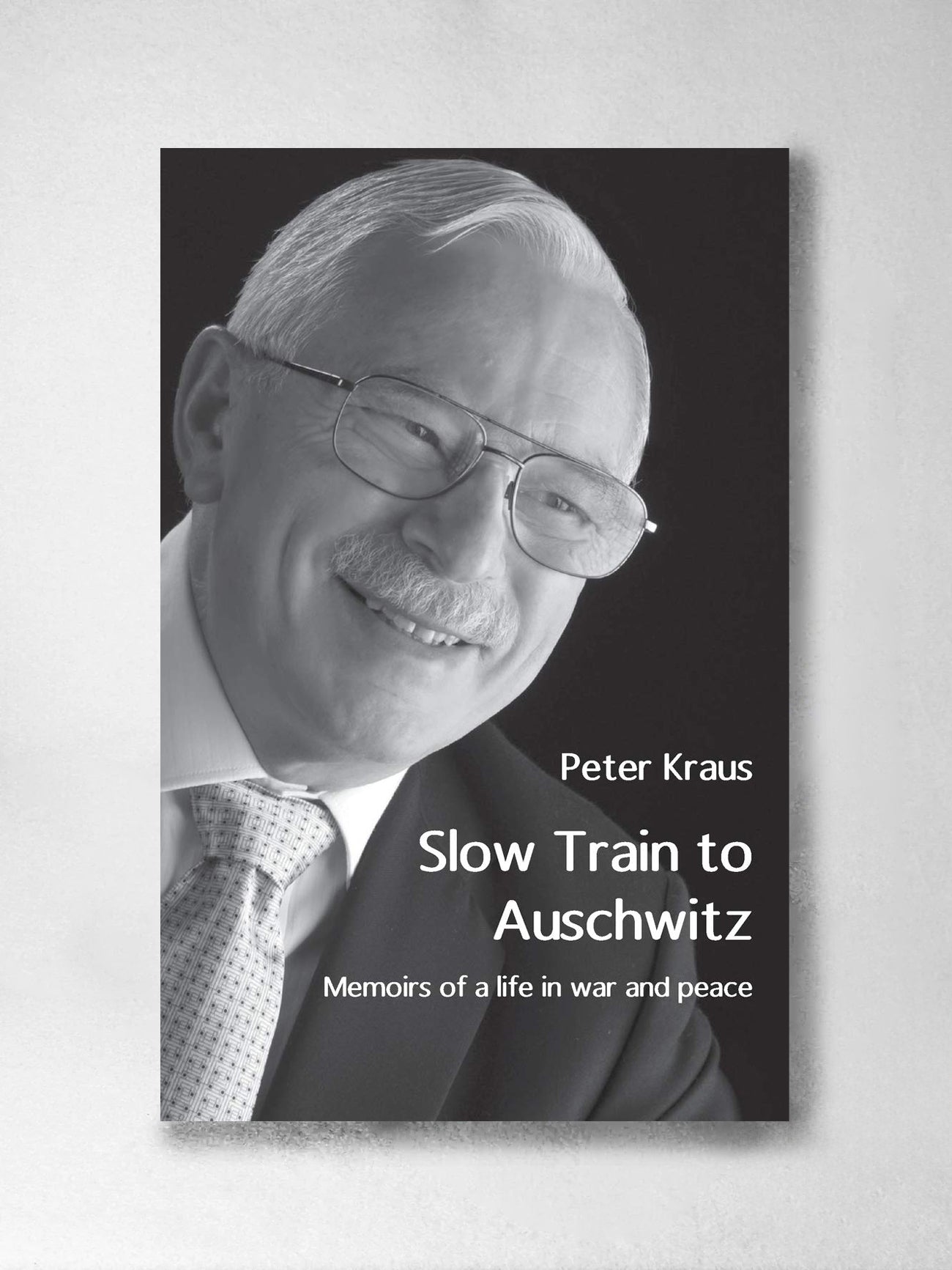 Slow Train to Auschwitz: Memoirs of a life in War and Peace - Peter Kraus