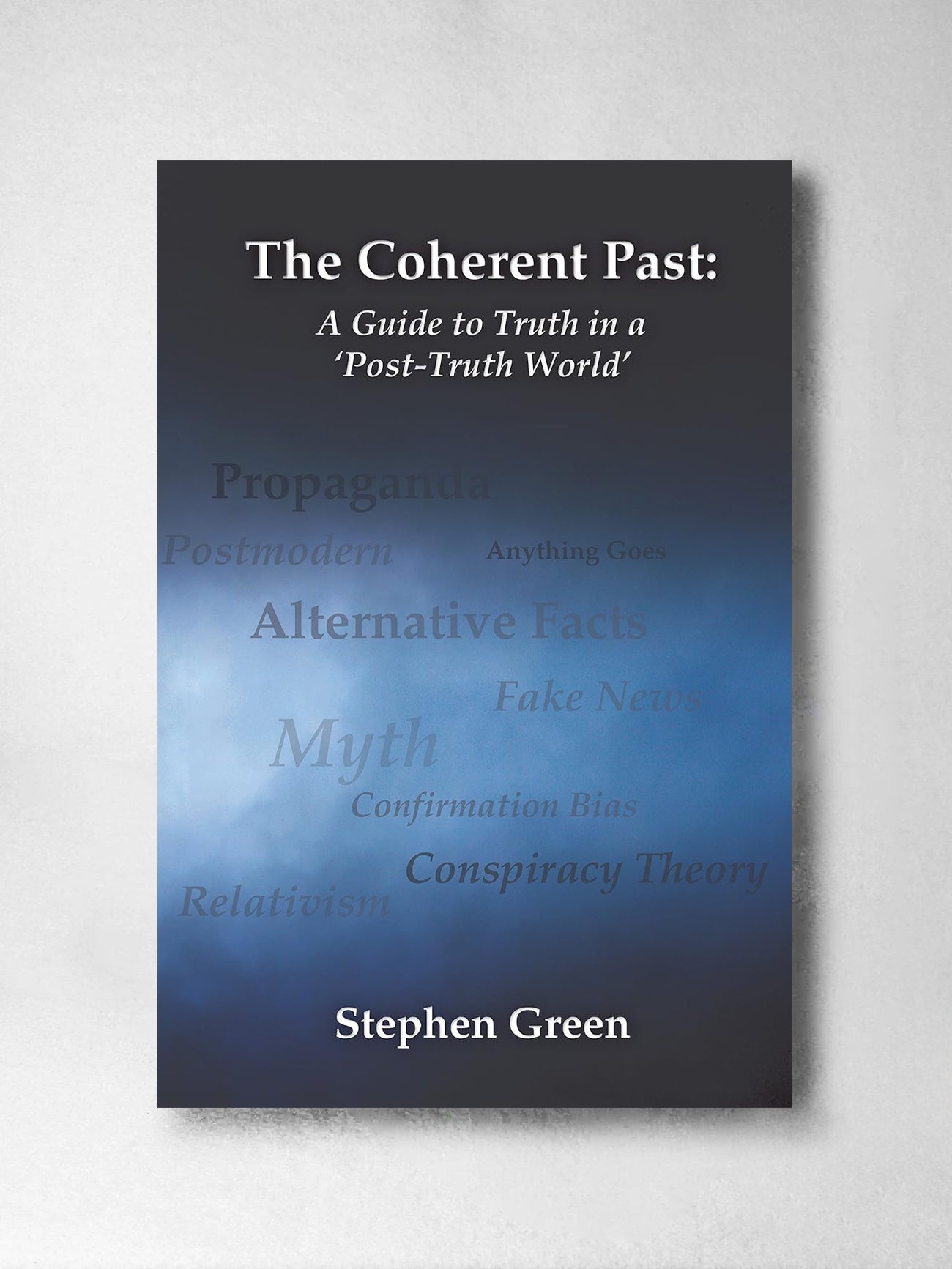 The Coherent Past: A Guide To Truth In A 'Post-Truth World' - Stephen Green