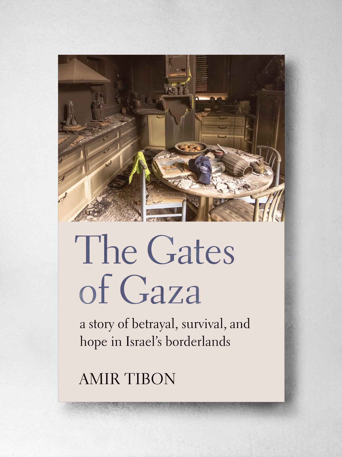 The Gates of Gaza: A story of betrayal, survival, and hope in Israel's bordertowns - Amir Tibon