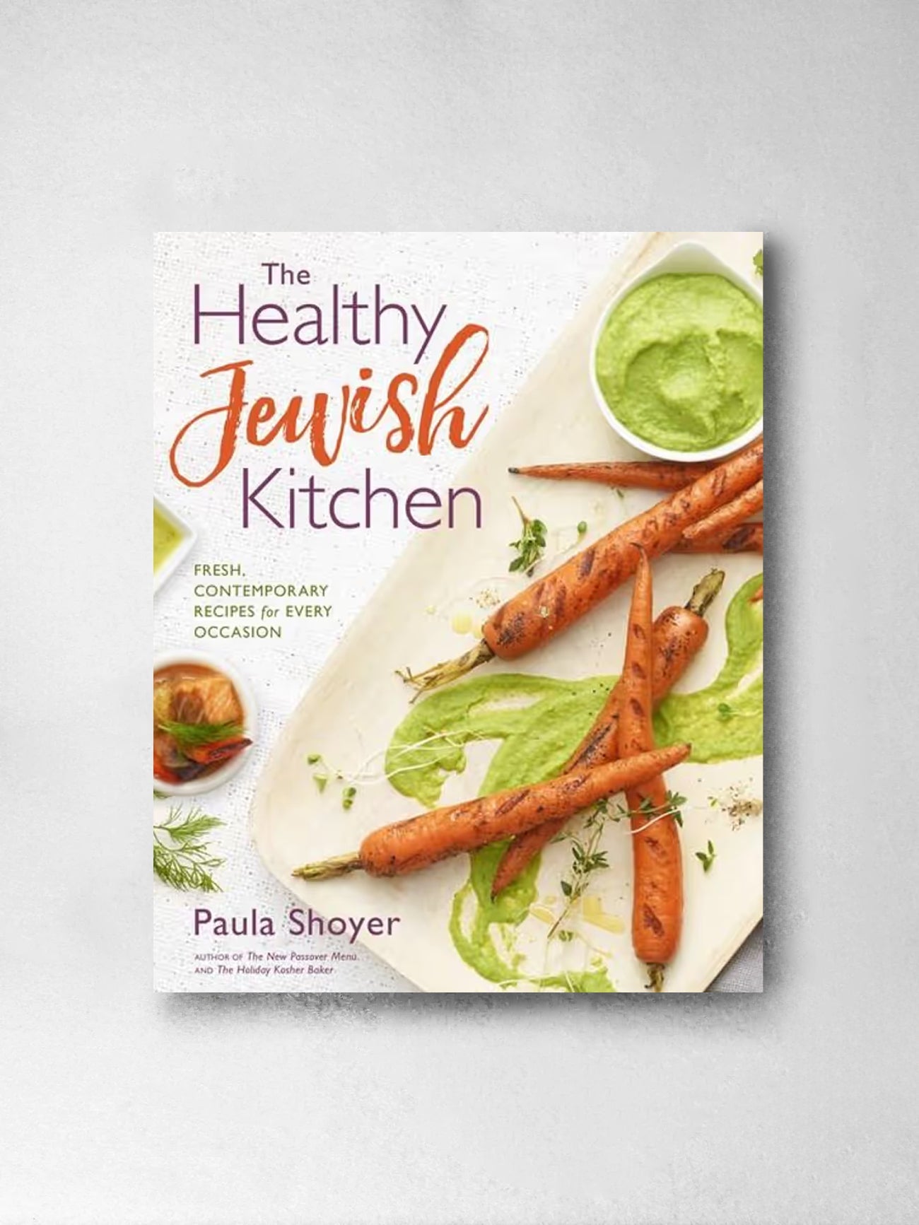 The Healthy Jewish Kitchen: Fresh, Contemporary Recipes for Every Occasion -: Paula Shoyer