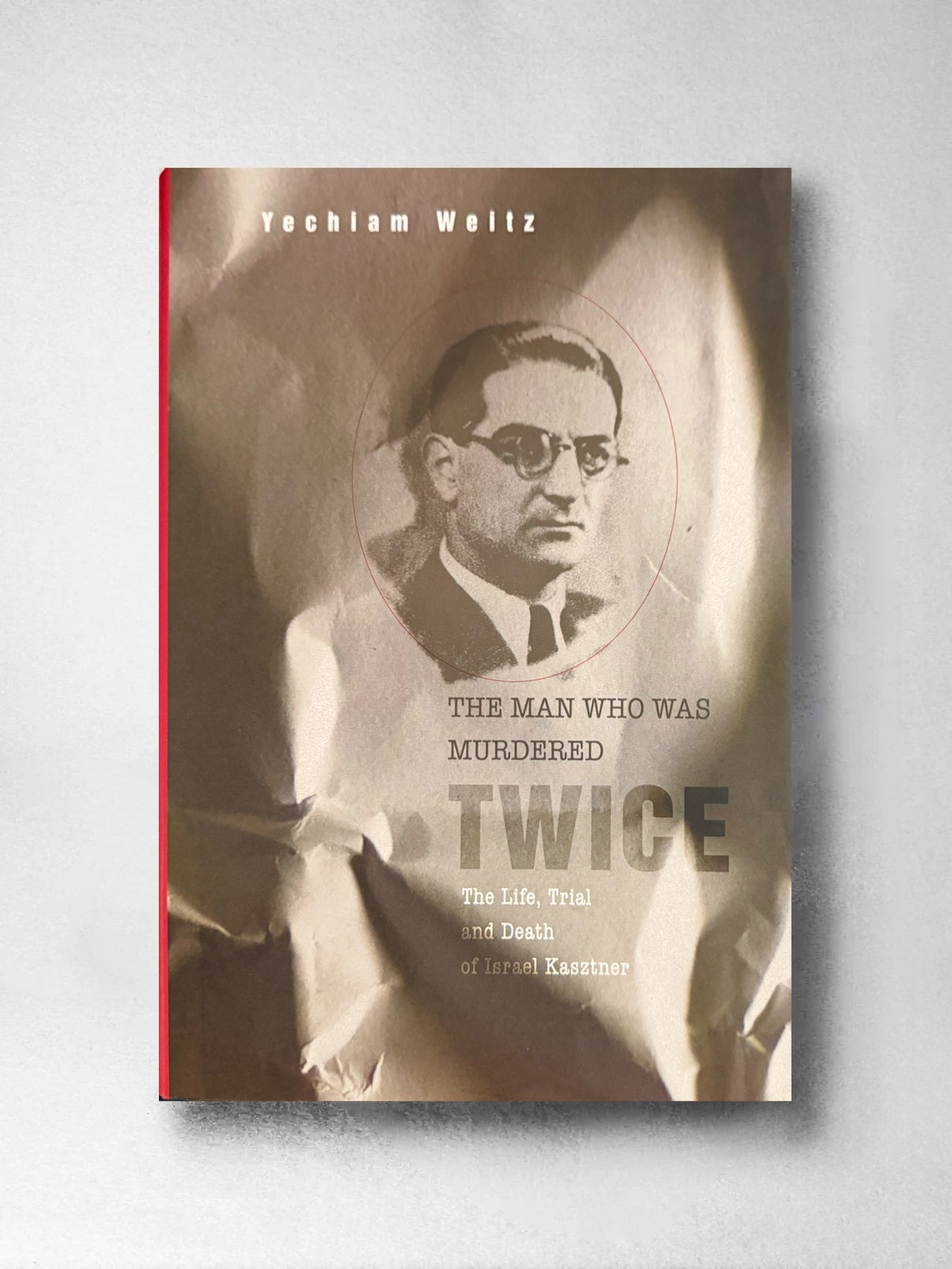 The Man Who Was Murdered Twice: The Life, Trial and Death of Israel Kasztner - Yechiam Weitz (Author)