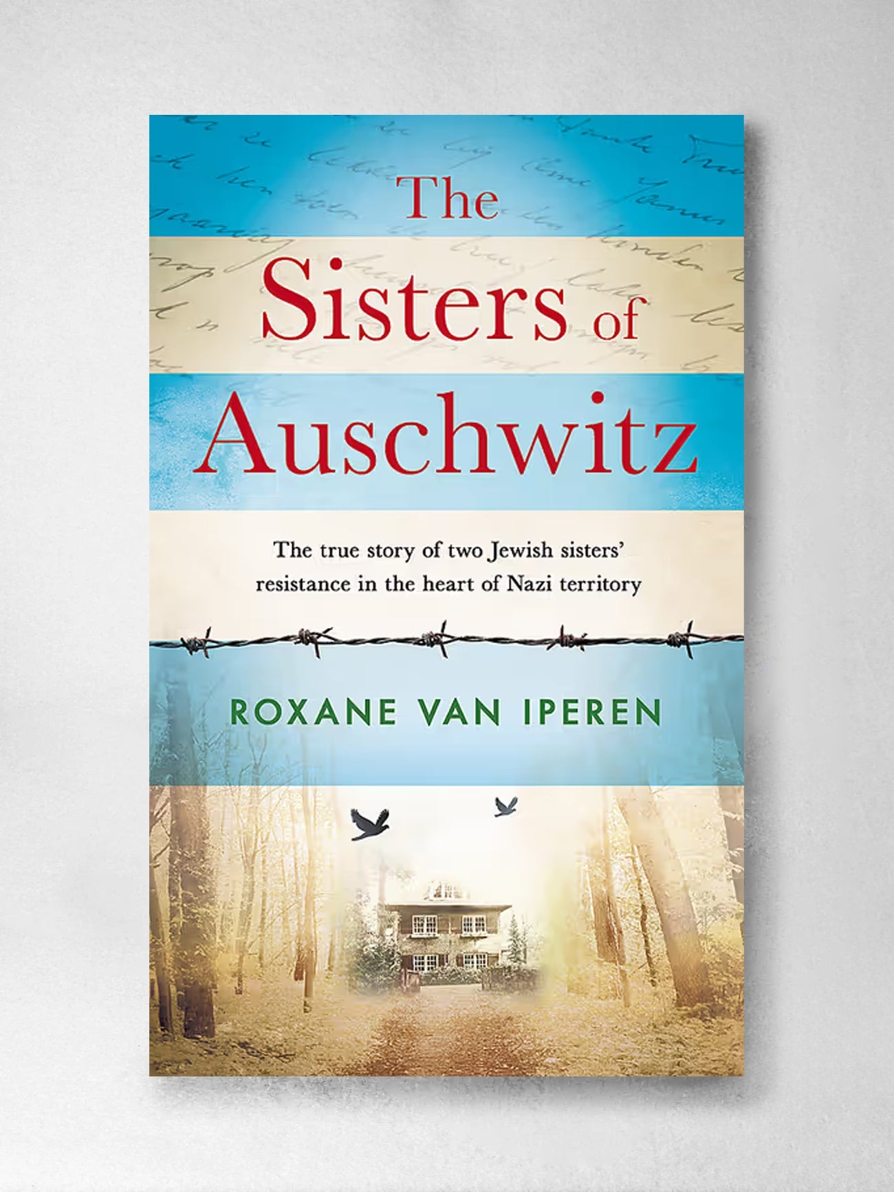 The Sisters of Auschwitz: The true story of two Jewish sisters' resistance in the heart of Nazi territory - Roxane van Iperen