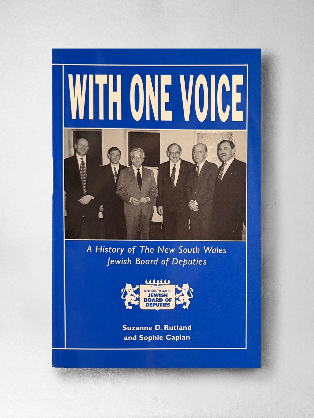 With One Voice: A History of The New South Wales Jewish Board of Deputies - Suzanne D Rutland and Sophie Caplan