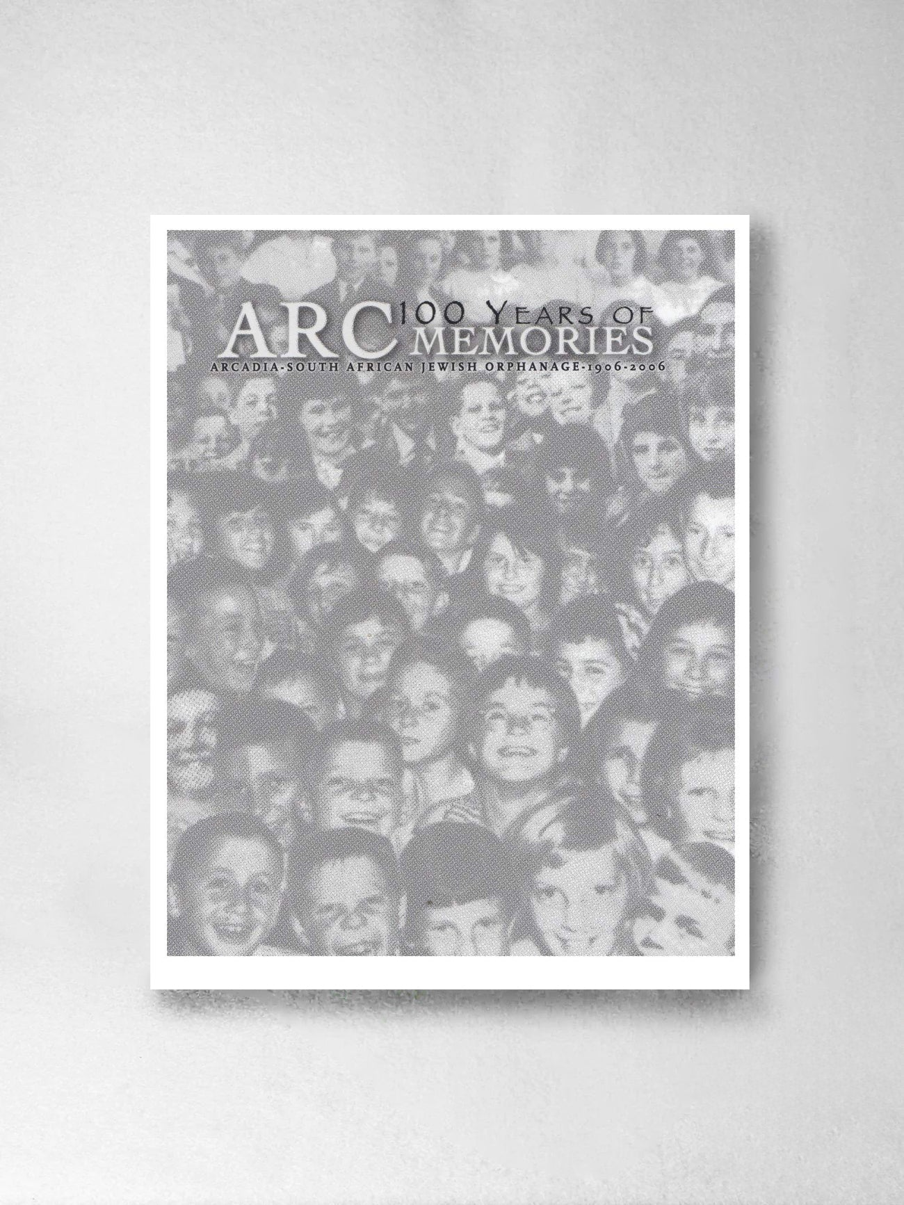 100 YEARS OF ARC MEMORIES: Celebrating the Centenary of Arcadia (South African Jewish Orphanage)