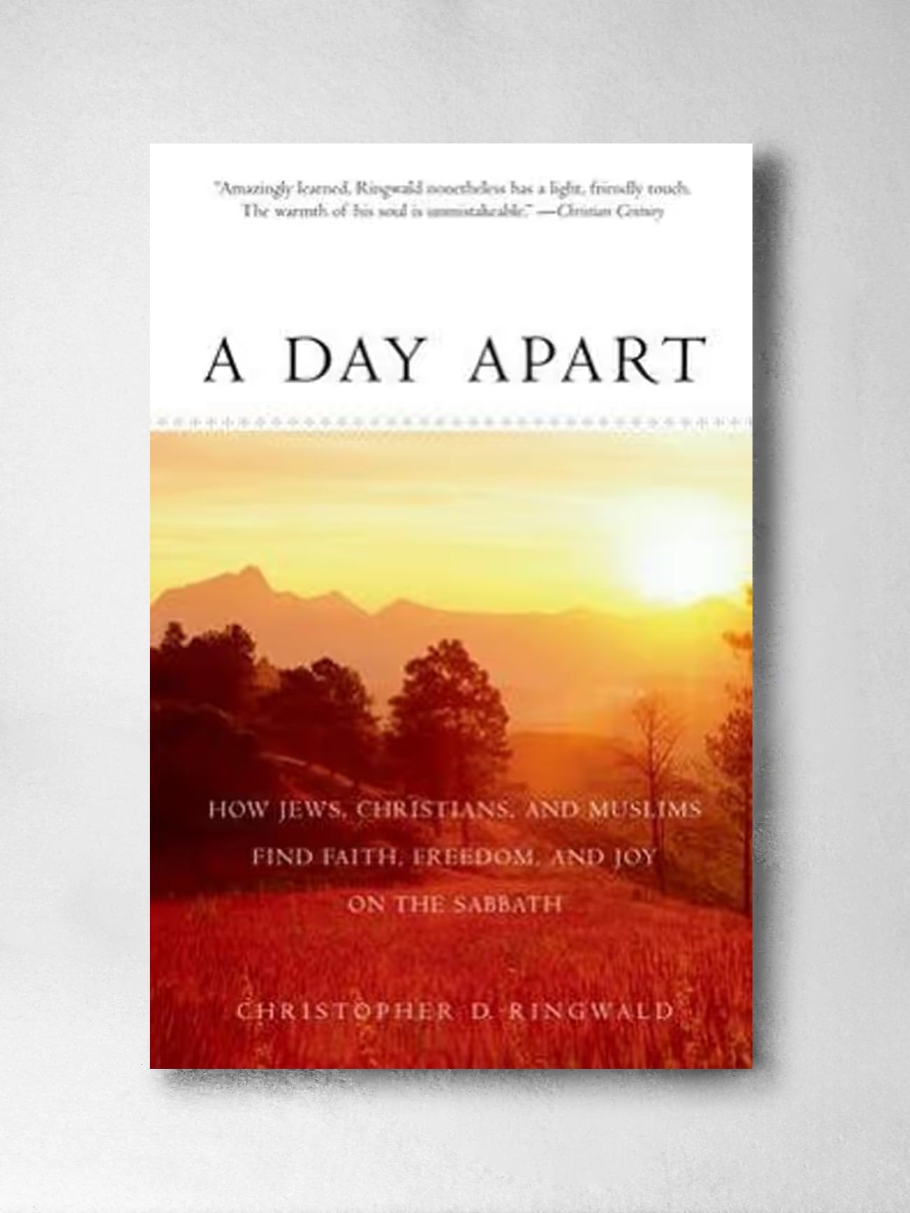 A Day Apart: How Jews, Christians, and Muslims Find Faith, Freedom, and Joy on the Sabbath - Christopher D Ringwald