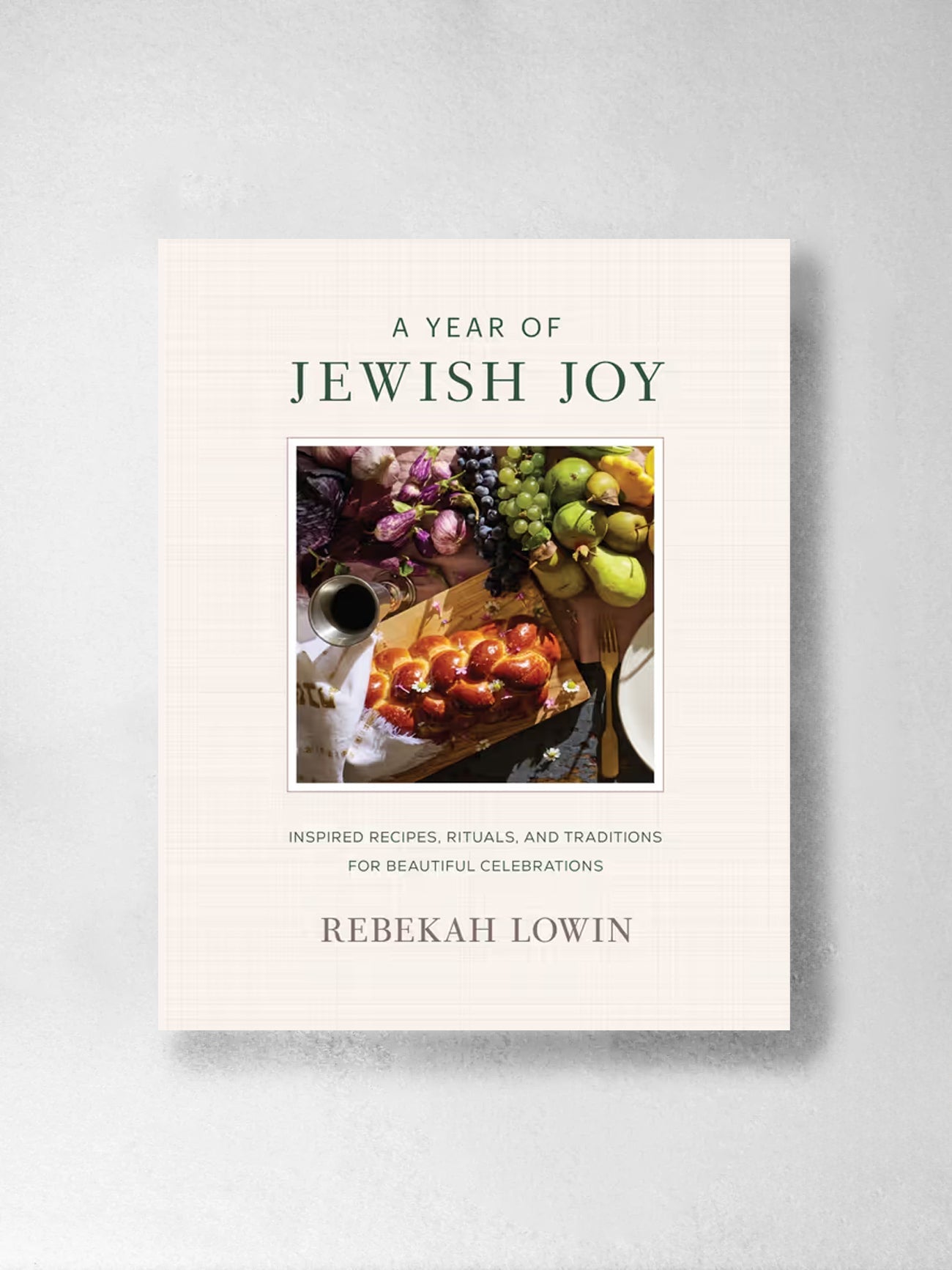 A Year of Jewish Joy: Inspired Recipes, Rituals, and Traditions for Beautiful Celebrations - Rebekah Lowin PRE ORDER