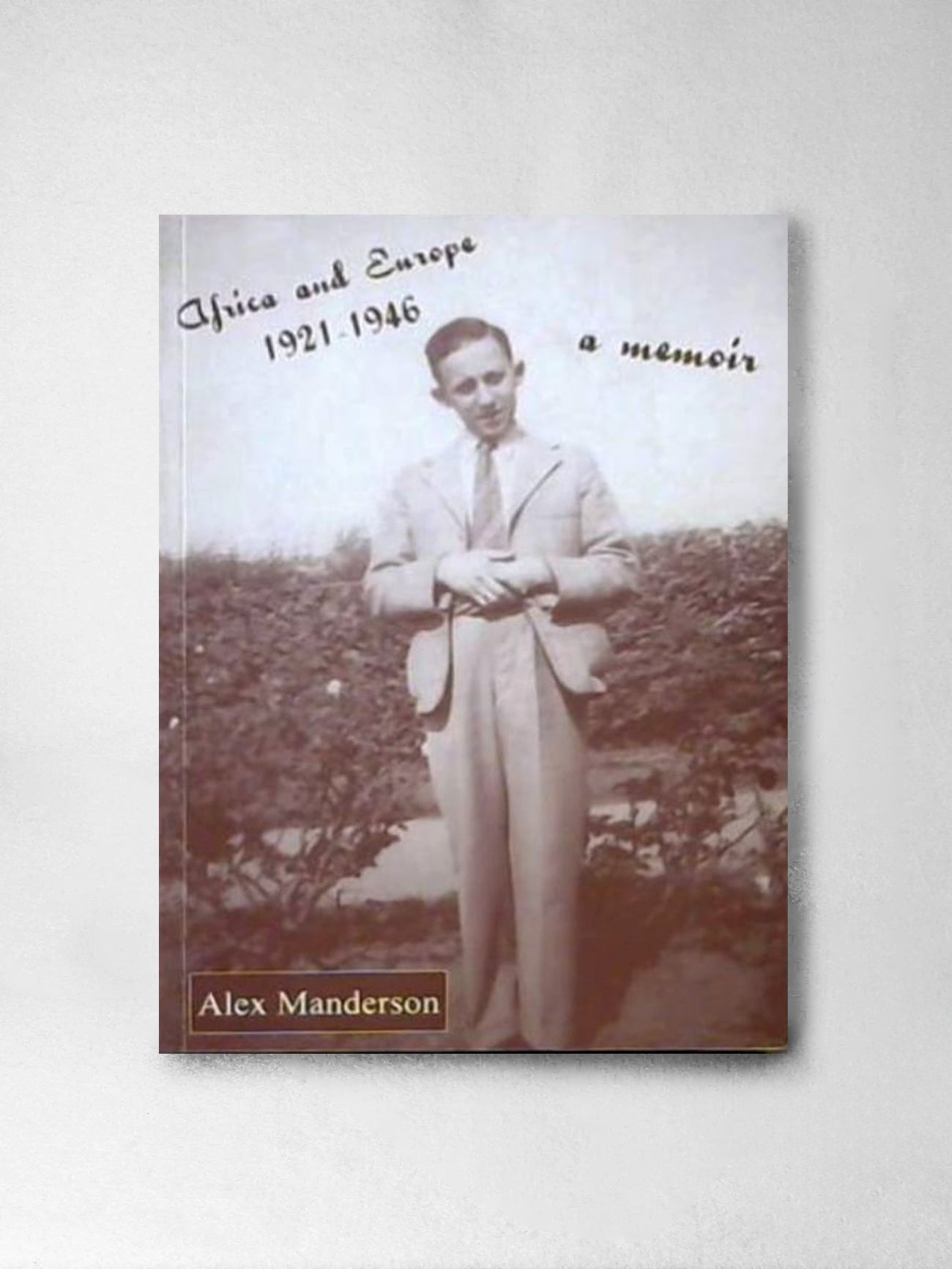 Africa and Europe 1921 - 1946, A Memoir – Alex Manderson