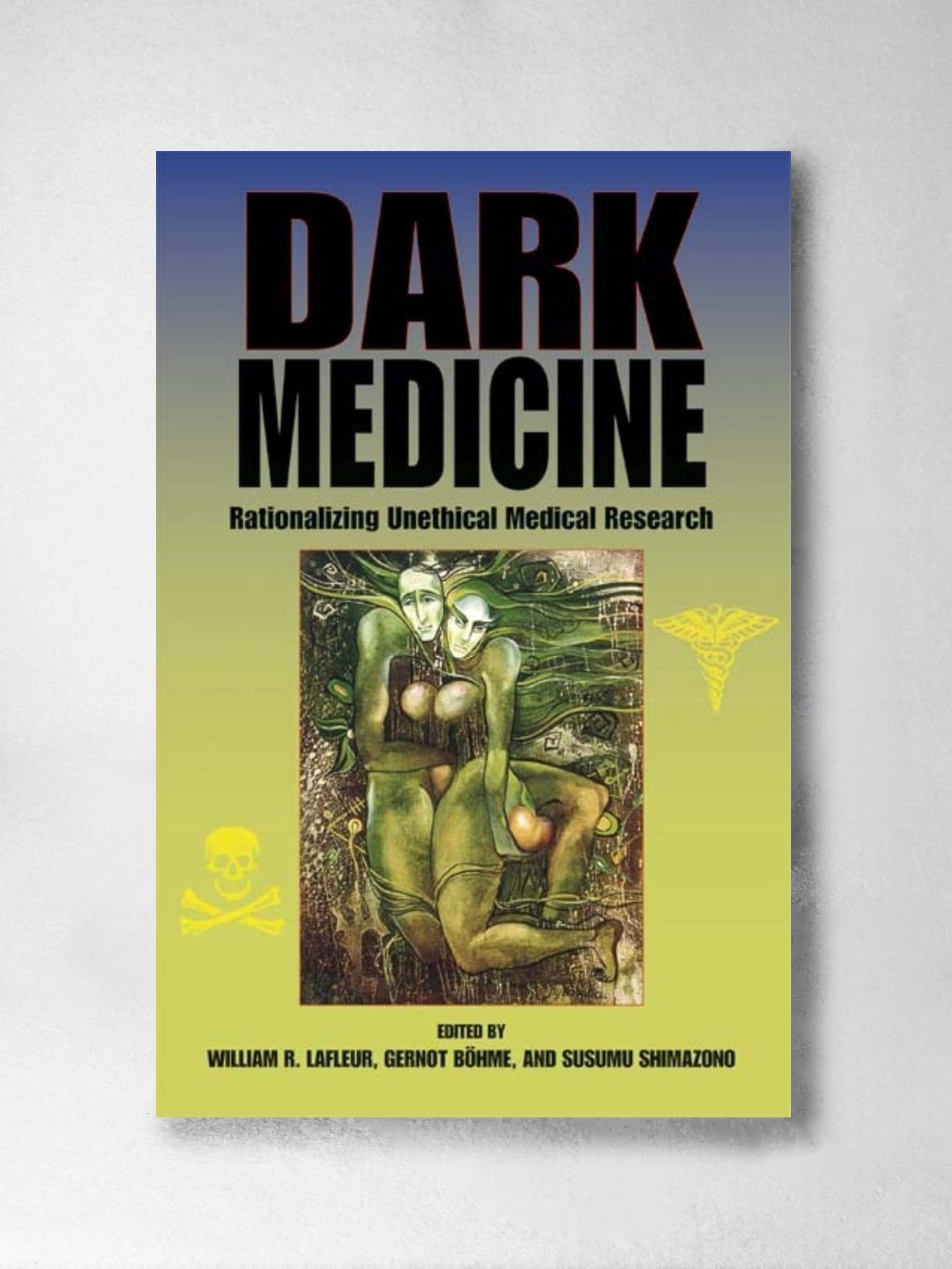 Dark Medicine: Rationalizing Unethical Medical Research - William R. LaFleur, Gernot Bohme, Susumu Shimazono (Ed)