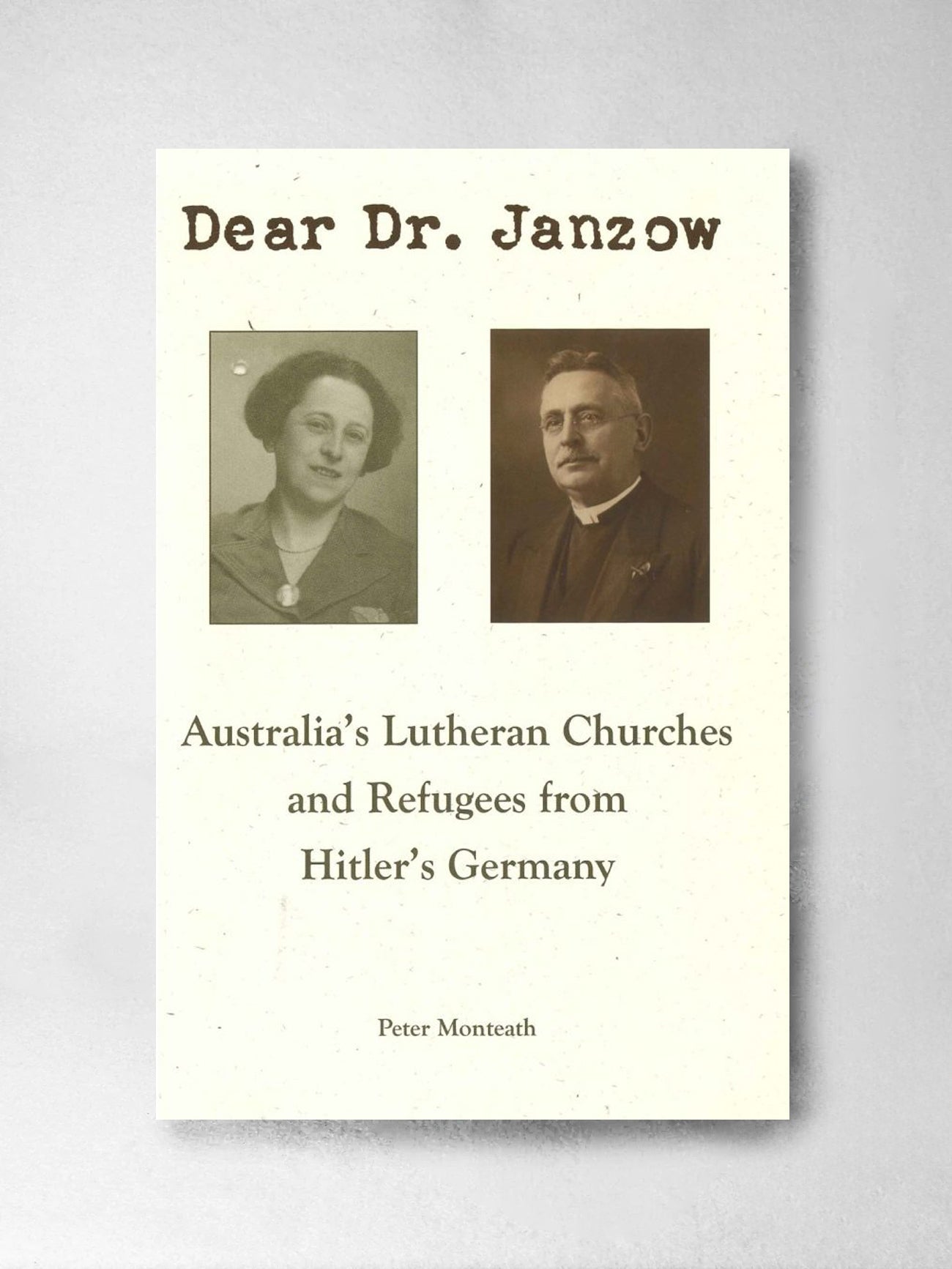 Dear Dr Janzow : Australia’s Lutheran Churches And Refugees From Hitler’s Germany - Peter Monteath