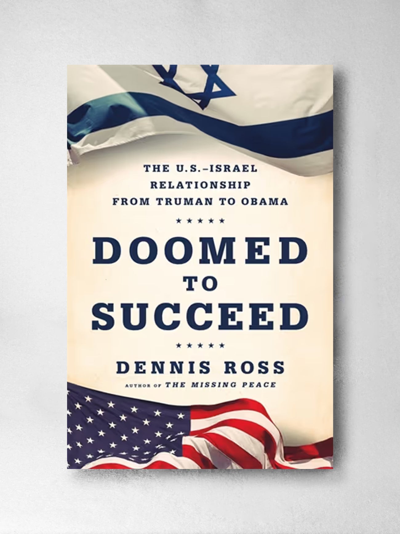 Doomed to Succeed The U.S.-Israel Relationship from Truman to Obama - Dennis Ross