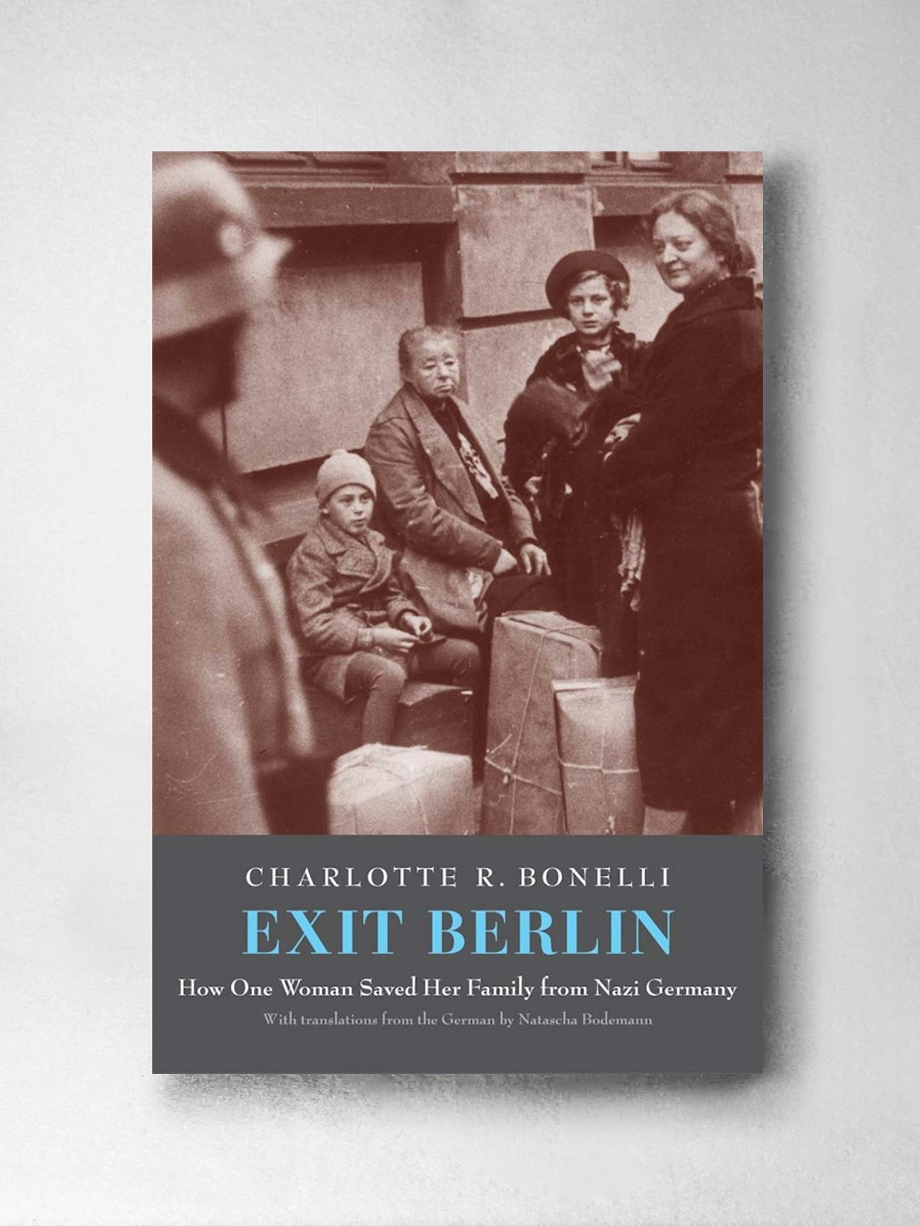 Exit Berlin: How One Woman Saved her Family from Nazi Germany - Charlotte R Bonelli