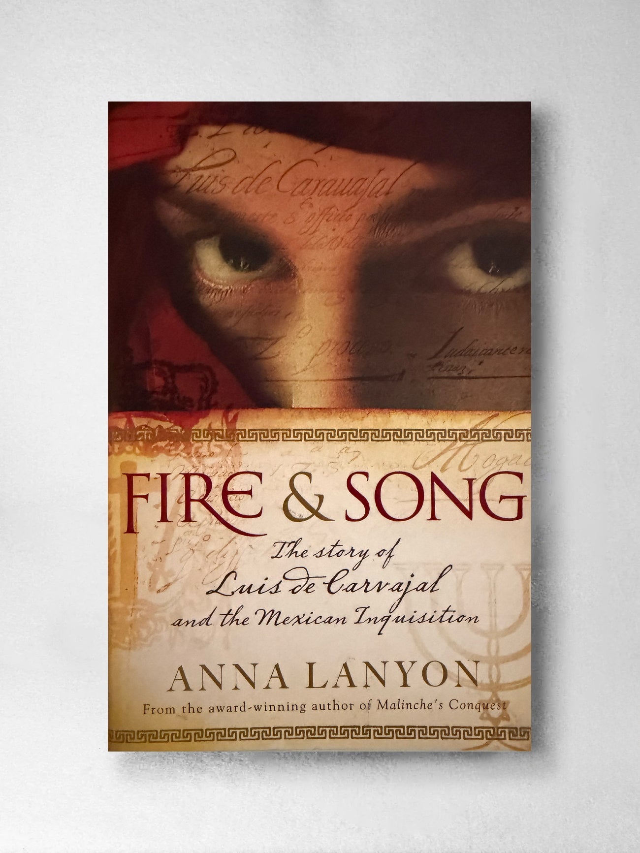 Fire and Song: the Story of Luis de Carvajal and the Mexican Inquisition - Anna Lanyon
