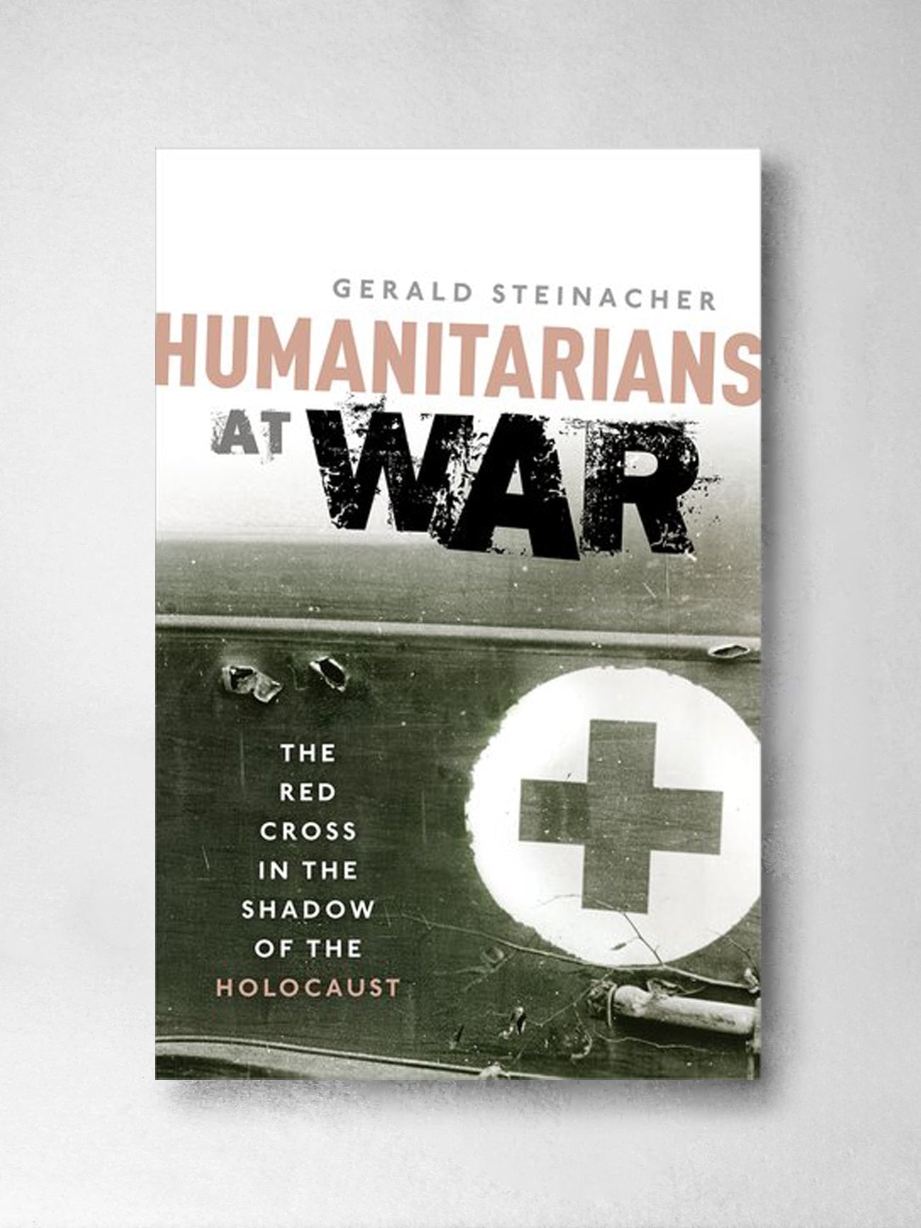 Humanitarians at War: The Red Cross in the Shadow of the Holocaust - Gerald Steinacher