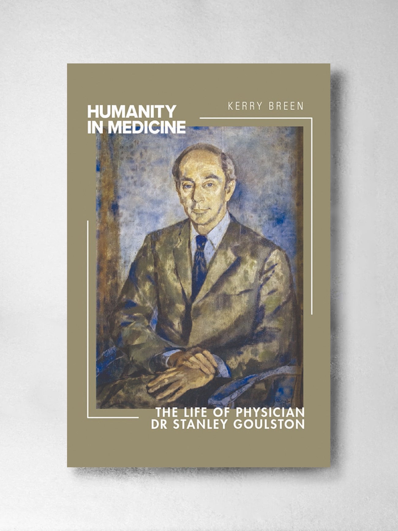 Humanity in Medicine: The Life of Dr Stanley Goulston – Kerry Breen