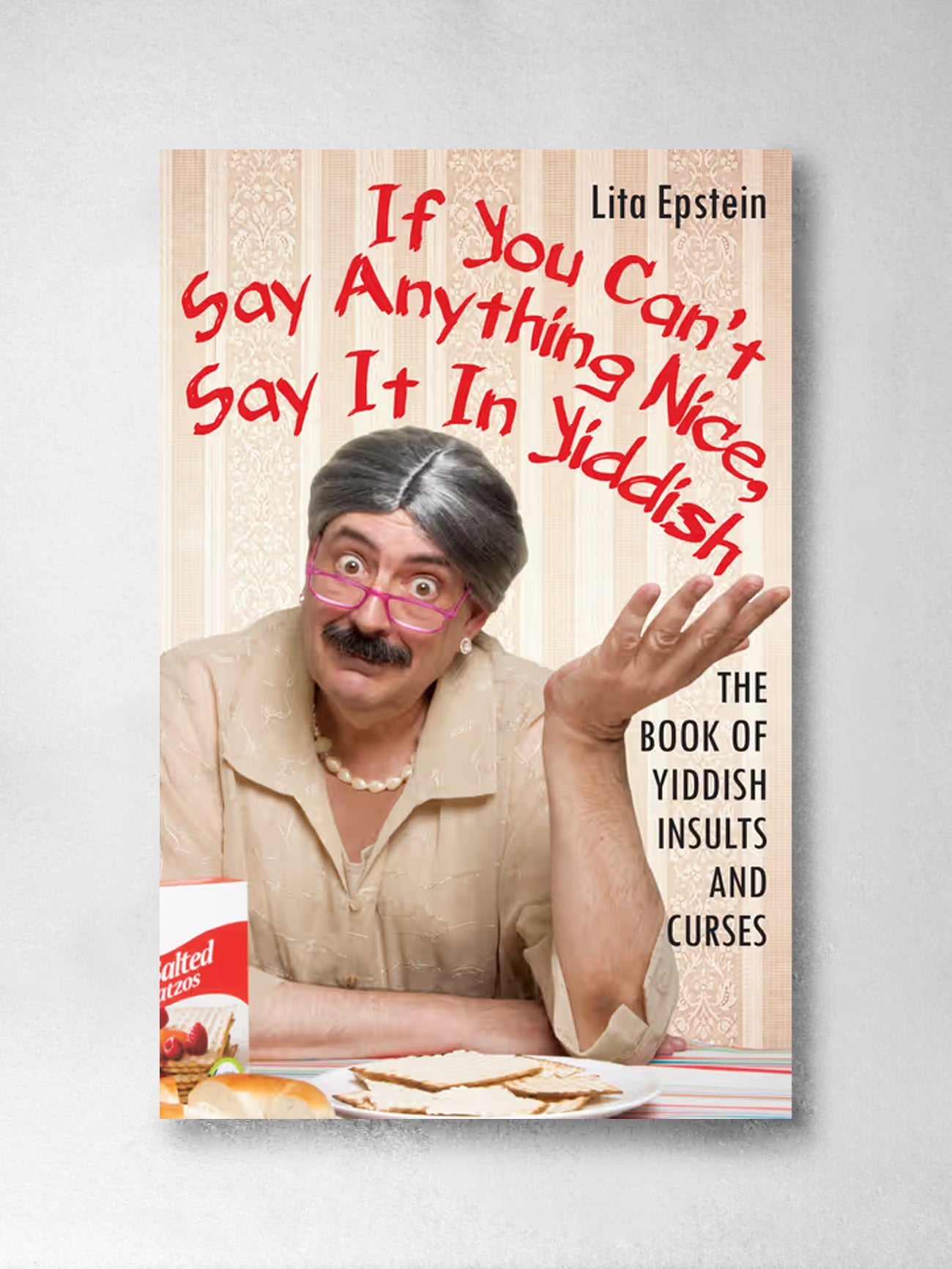 If You Can't Say Anything Nice, Say It In Yiddish: The Book of Yiddish Insults and Curses - Lita Epstein MBA