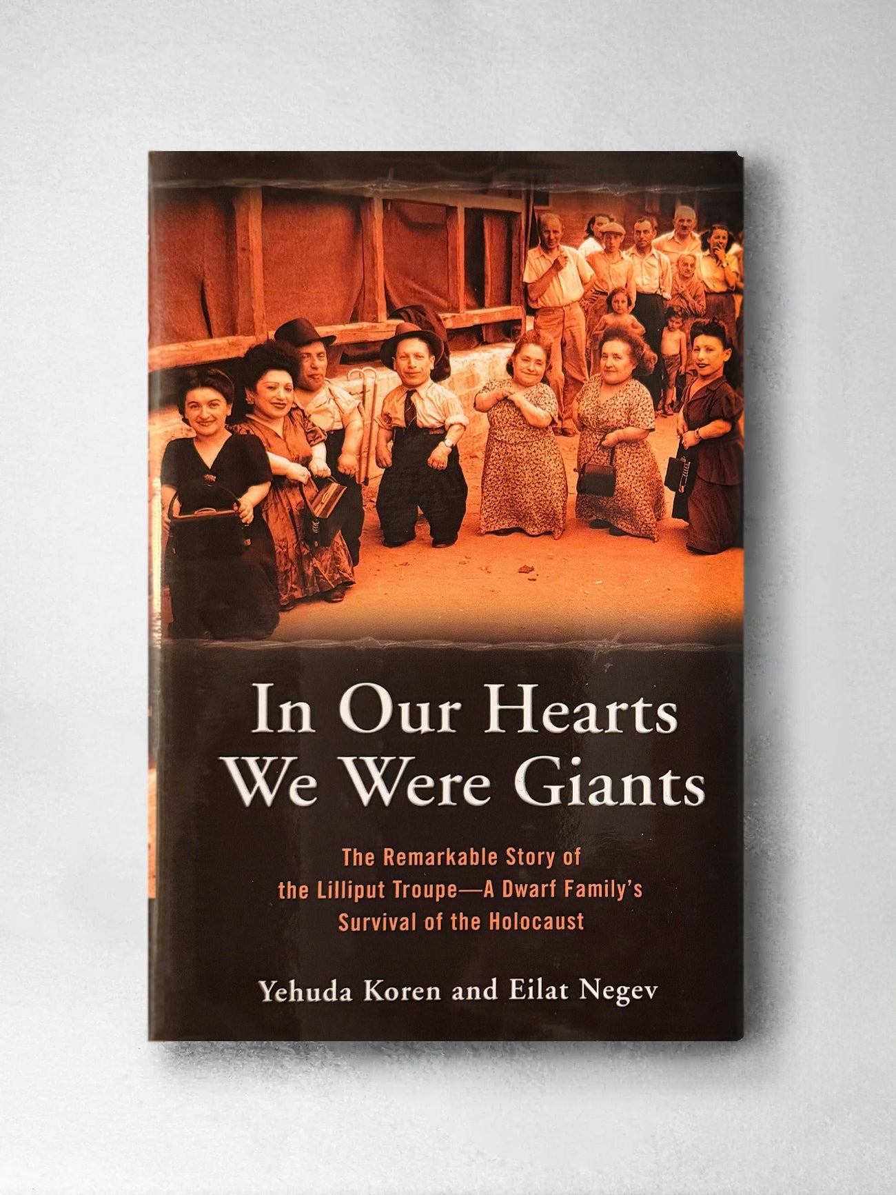 In Our Hearts We Were Giants: the Remarkable Story of the Lilliut Troupe - A Dwarf Family's Survival of thew Holocaust - Yehuda Koren, Eilat Negev