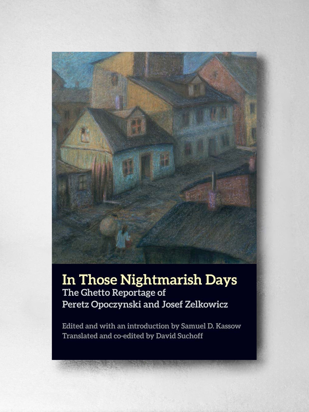 In Those Nightmarish Days: The Ghetto Reportage of Peretz Opoczynski and Josef Zelkowicz - Peretz Opoczynski (Author), Josef Zelkowicz (Author), David Suchoff (Translator), Samuel D. Kassow (Editor)
