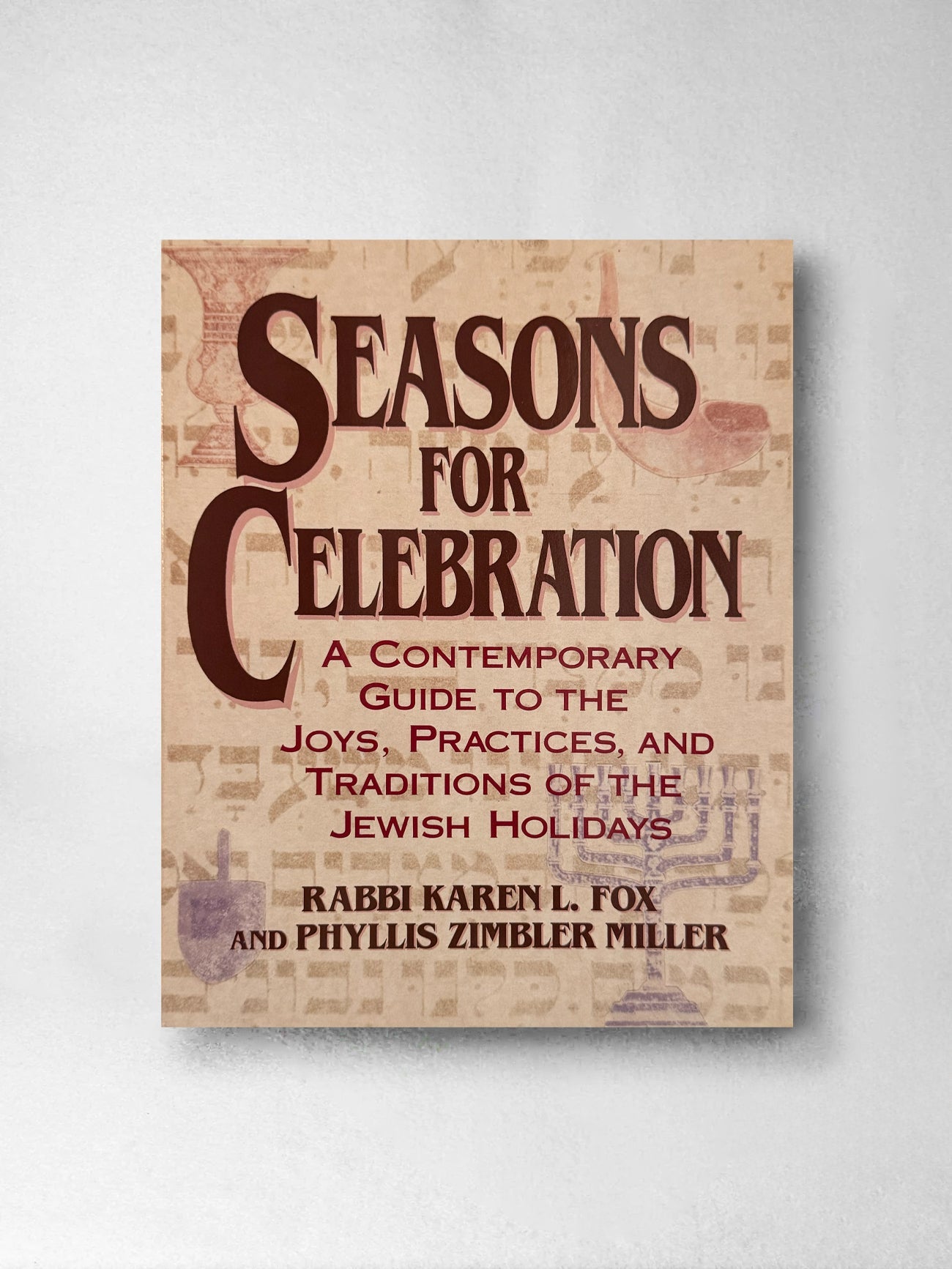 Seasons for Celebrations: A Contemporary Guide to the Joys, Practices and Traditions of the Jewish Holidays - Rabbi Karen L Fox , Phyllis Zimbler Miller