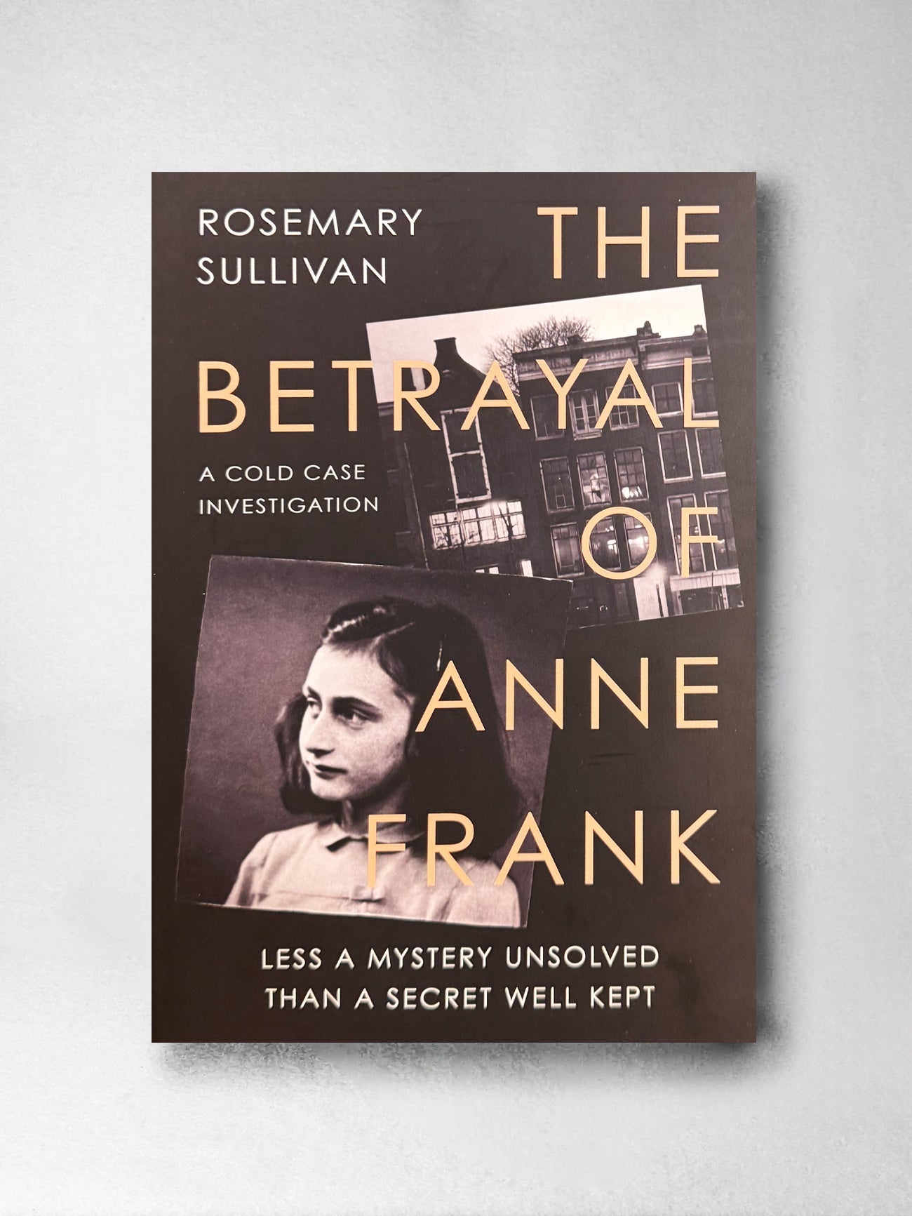 The Betrayal of Anne Frank: A Cold Case Investigation - Rosemary Sullivan