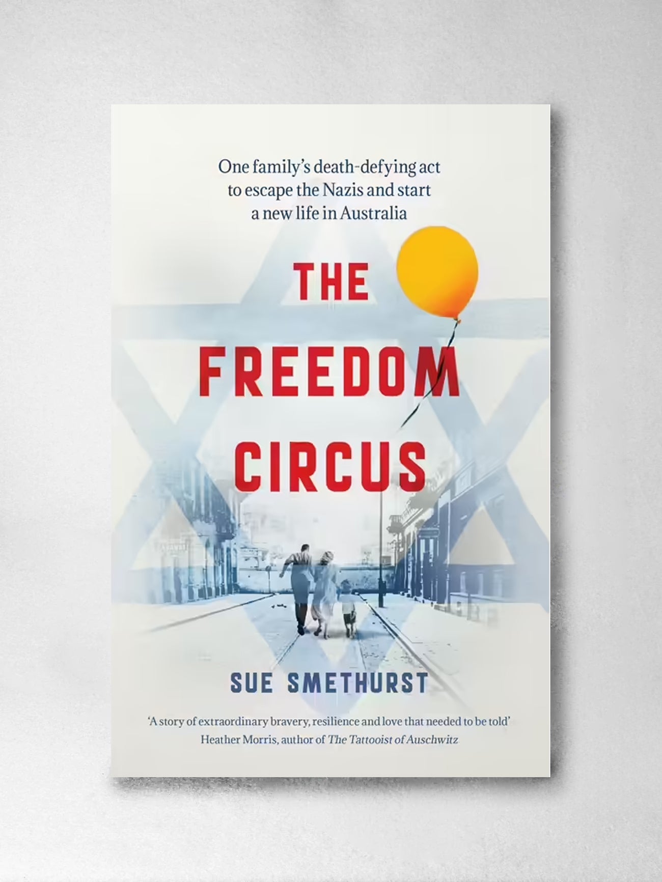 The Freedom Circus: One family's death - defying act to escape the Nazis and start a new life in Australia - Sue Smethurst