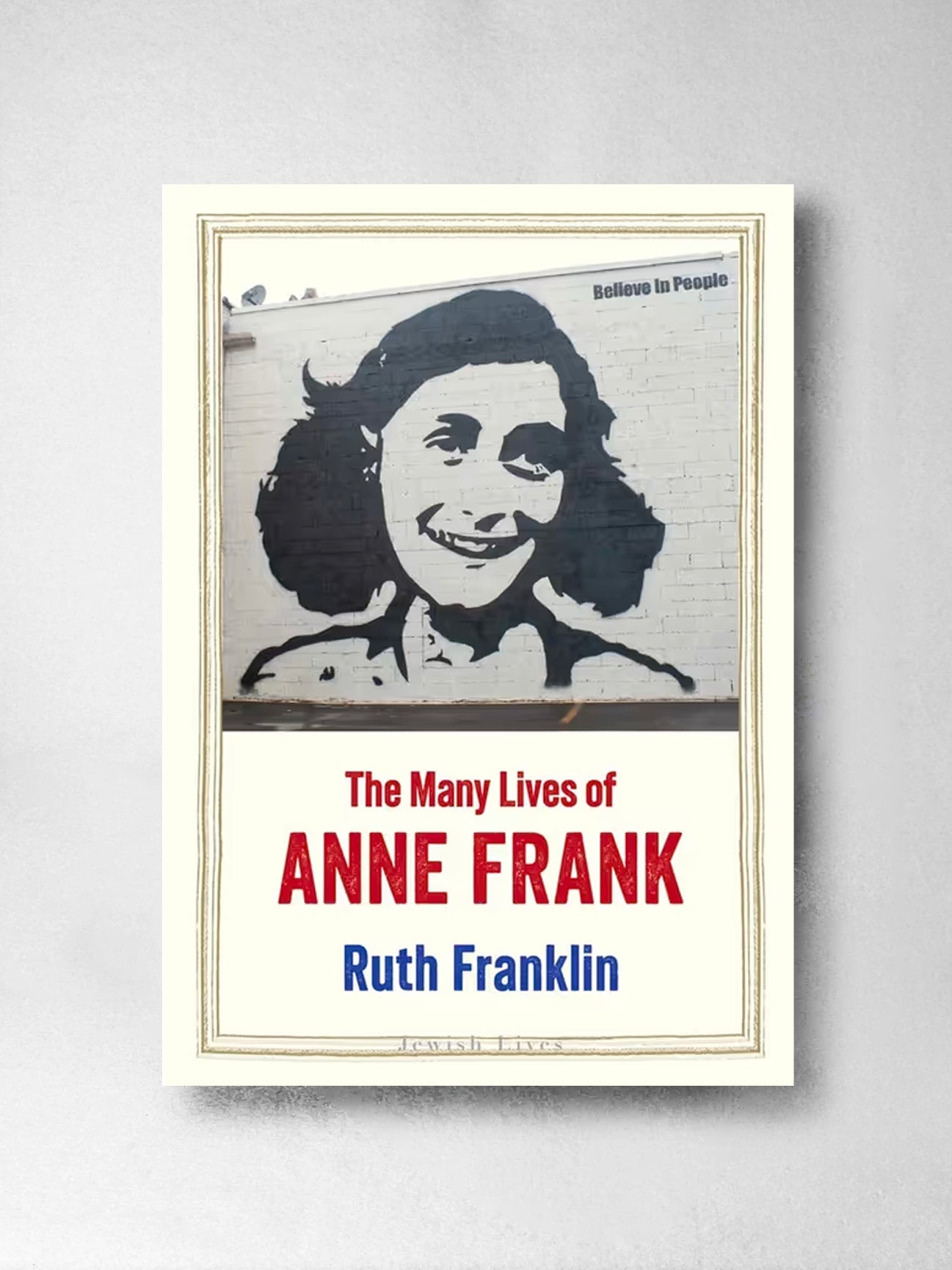 The Many Lives of Anne Frank - Ruth Franklin