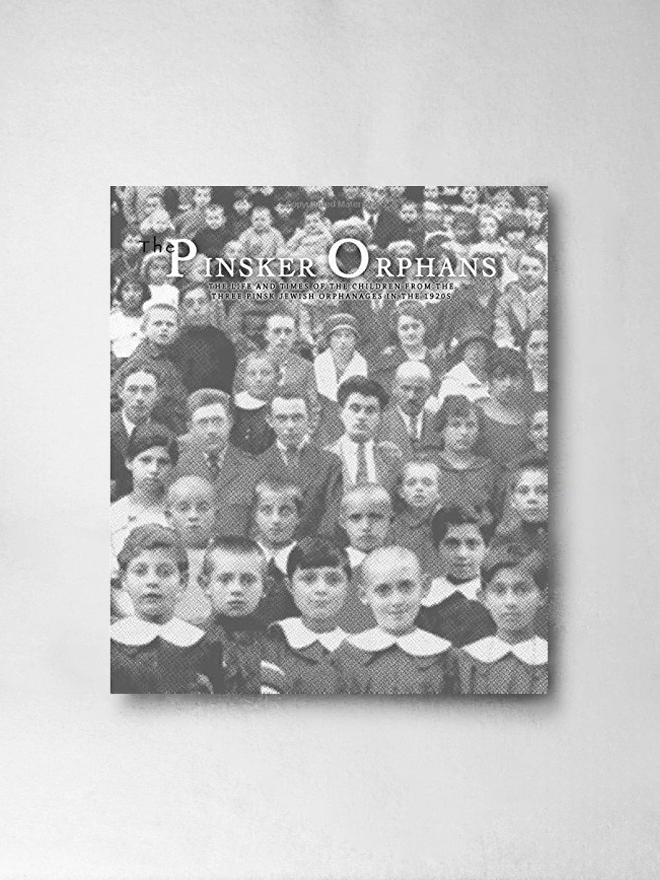 The Pinsker Orphans: The life and times of the children from the three Pinsk Jewish Orphanages in the 1920s - David Solly Sandler