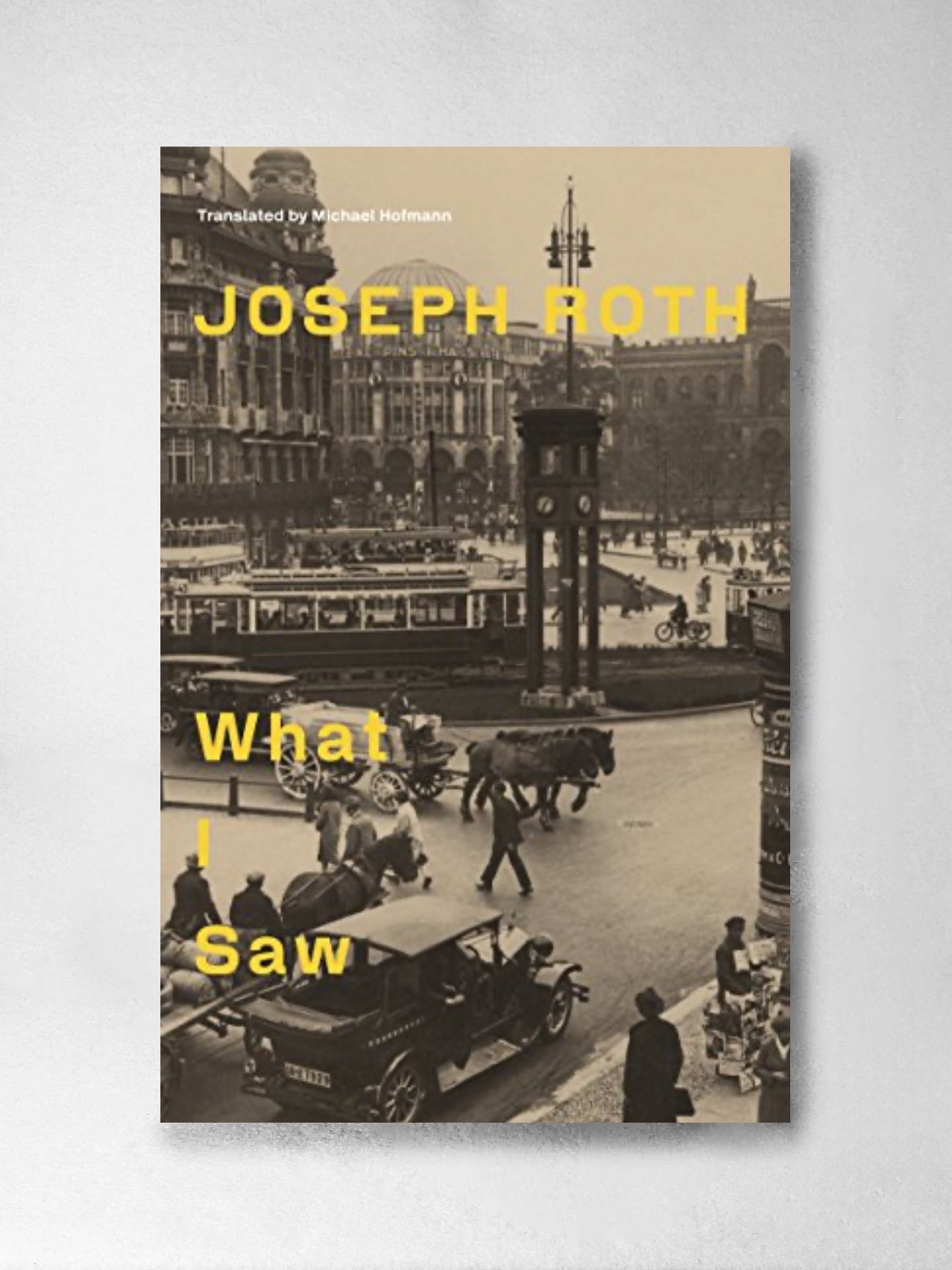 What I Saw: Reports from Berlin 1920 - 33 - Joseph Roth