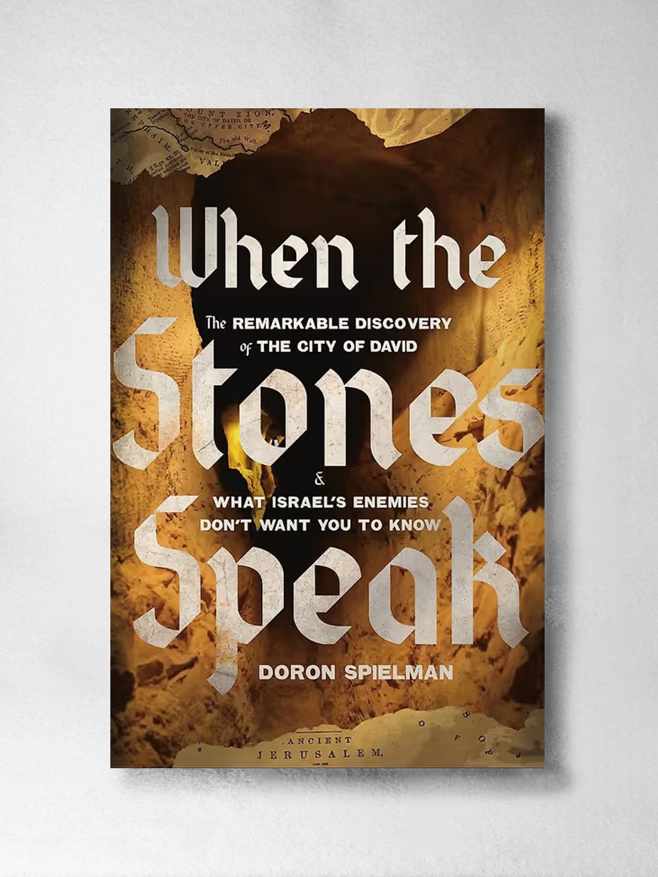 When the Stones Speak The Remarkable Discovery of the City of David and What Israel's Enemies Don't Want You To Know - Doron Spielman